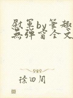 慰军by笔趣阁无弹窗全文阅读笔趣阁