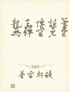 龙王传说笔趣阁无弹窗免费阅读