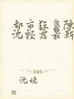 都市狂枭陈六何沈轻舞最新章节封面