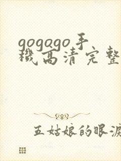 gogogo手机高清完整版哪里能看封面