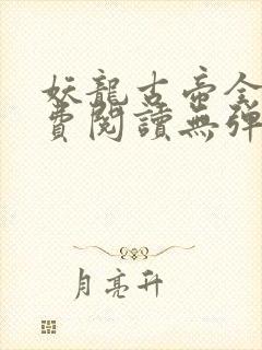 妖龙古帝全文免费阅读无弹窗