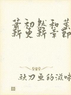 萧初然和叶辰最新更新章节