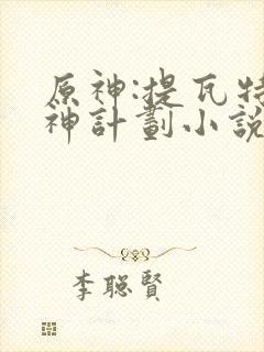 原神:提瓦特造神计划小说下载txt