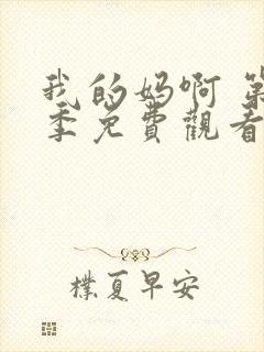 我的妈啊 第1季免费观看完整版