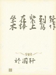 坐在紫到发黑的木棒上写作业