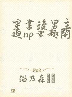 穿书后男主他被迫np笔趣阁