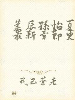 叶辰孙怡夏若雪最新章节更新