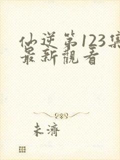 仙逆第123集最新观看