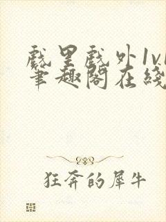 戏里戏外1v1笔趣阁在线阅读