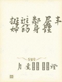 挺进邻居丰满少妇的身体