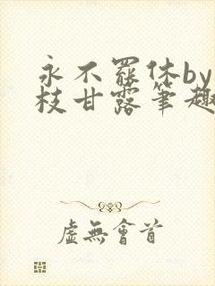 永不罢休by杨枝甘露笔趣阁封面