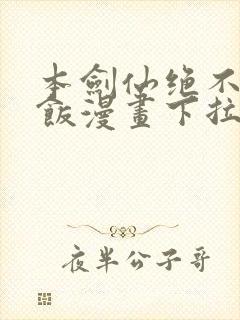 本剑仙绝不吃软饭漫画下拉式免费