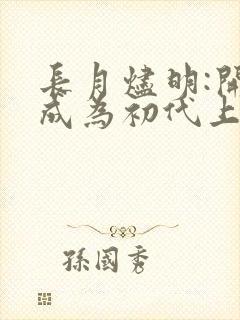 长月烬明:开局成为初代上神