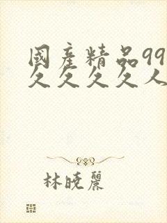 国产精品99久久久久久人红楼