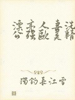 漂亮人妻洗澡被公强欧美精品