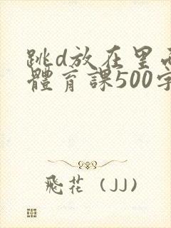 跳d放在里面上体育课500字封面