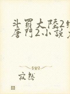 斗罗大陆2绝世唐门2小说免费