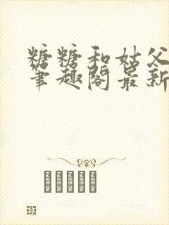 糖糖和姑父小说笔趣阁最新章节更新