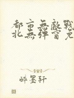 都市无敌战神林北无弹窗免费阅读