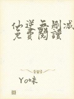 仙逆无删减全文免费阅读