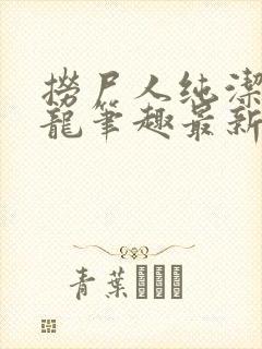 捞尸人纯洁滴小龙笔趣最新