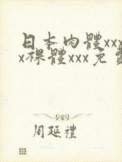 日本肉体xxxx裸体xxx免费