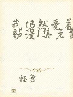 我仍然爱着妻子动漫1集免费观看