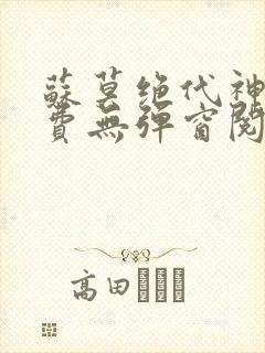 苏莫绝代神主免费无弹窗阅读