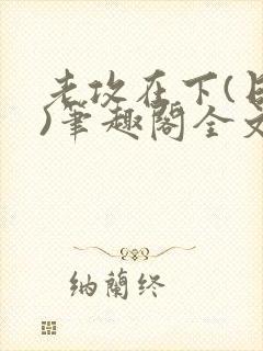 老攻在下(日攻)笔趣阁全文免费阅读下