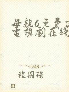 母亲6免费高清电视剧在线播放最新章节