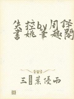 失控by周铎聂书姚笔趣阁