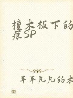 檀木板下的翘红痕SP