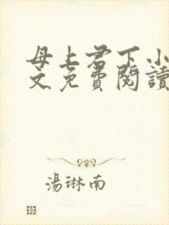 母上君下小说全文免费阅读无弹窗