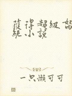 获得超级胬肉系统小说