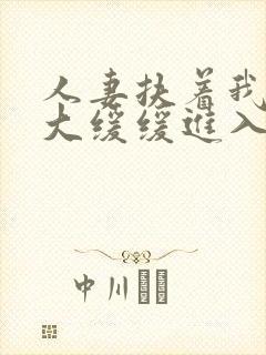 人妻扶着我的粗大缓缓进入