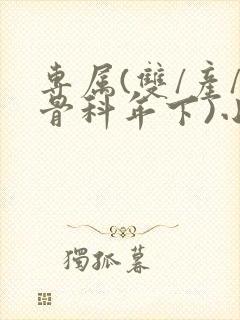 专属(双/产/骨科年下)小说