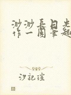 渺渺长日光阴乱作一团笔趣阁光阴似箭