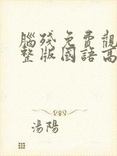 脑残免费观看完整版国语高清在线