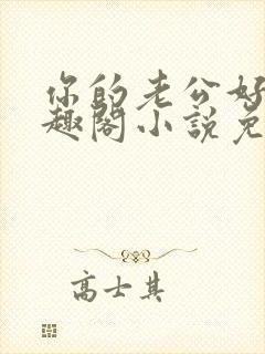 你的老公好棒笔趣阁小说免费阅读