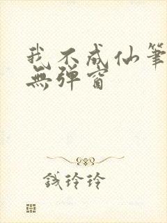 我不成仙笔趣阁无弹窗