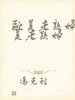 欧美老熟妇性欧美老熟妇