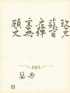 顾寒夜苏玖瑶全文无弹窗免费阅读一