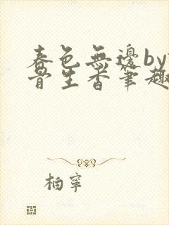 春色无边by谜骨生香笔趣阁