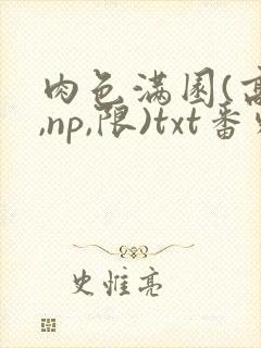 肉色满园(高h,np,限)txt番外篇