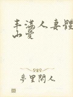 丰满人妻体验佐山爱