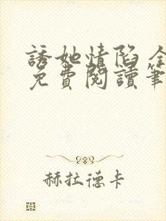 诱她情陷 全文免费阅读笔趣阁无弹窗