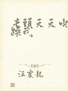 老头天天吃我奶躁我