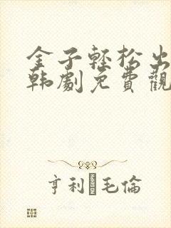 金子轻松出来吧韩剧免费观看全集