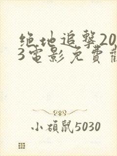 绝地追击2023电影免费观看完整版