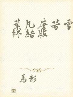 叶凡唐若雪医婿终结版